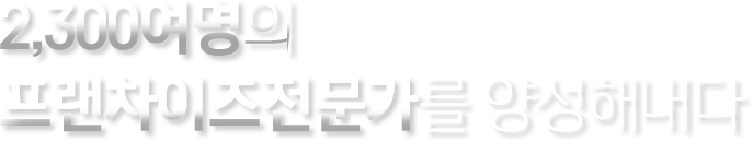 2,300여명의 프랜차이즈전문가를 양성해내다